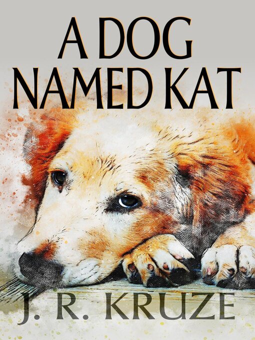 Title details for A Dog Named Kat by J. R. Kruze - Available